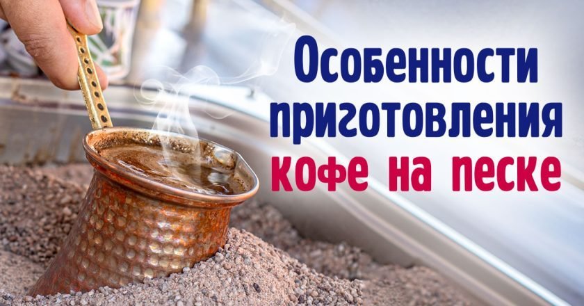 Как приготовить кофе на песке: детальный рецепт - Со Вкусом